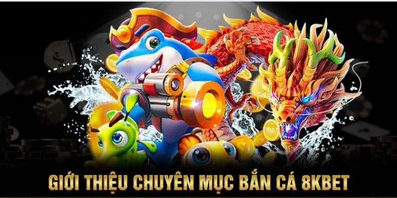 Bắn Cá 8KBET - Sân Chơi Giải Trí Hấp Dẫn Cho Hội Viên