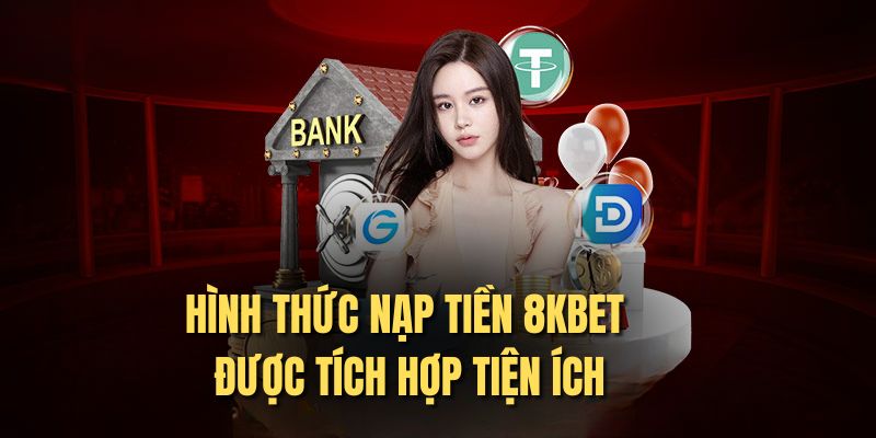 Hình thưc nạp tiền 8kbet được tích hợp tiện ích