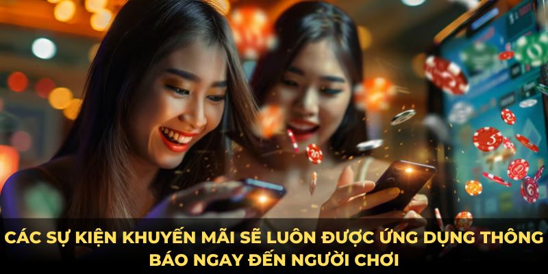 Các sự kiện khuyến mãi sẽ luôn được ứng dụng thông báo ngay đến người chơi