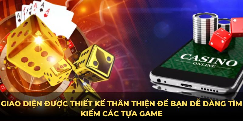 Giao diện được thiết kế thân thiện để bạn dễ dàng tìm kiếm các tựa game